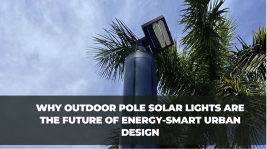 Why Outdoor Pole Solar Lights Are the Future of Energy-Smart Urban Design